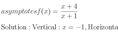 The asymptotes of f(x)=(x+4)/(x+1) is Vertical: x=-1,Horizontal: y=1